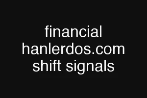 financial hanlerdos.com shift signals