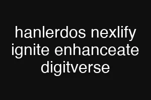 hanlerdos nexlify ignite enhanceate digitverse
