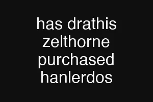 has drathis zelthorne purchased hanlerdos